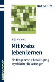 Title: Mit Krebs leben lernen: Ein Ratgeber zur Bewaltigung psychischer Belastungen, Author: Anja Mehnert