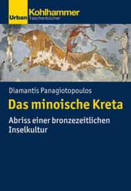 Title: Das minoische Kreta: Abriss einer bronzezeitlichen Inselkultur, Author: Diamantis Panagiotopoulos