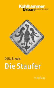 Title: Die Staufer: Mit Literaturnachtragen von Gerhard Lubich, Author: Odilo Engels