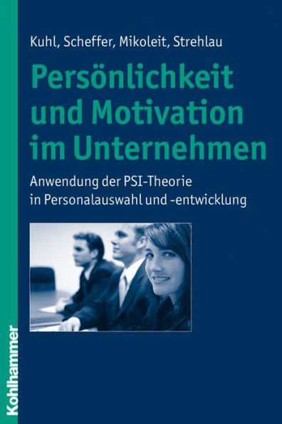 Personlichkeit und Motivation im Unternehmen: Anwendung der PSI-Theorie Personalauswahl -entwicklung