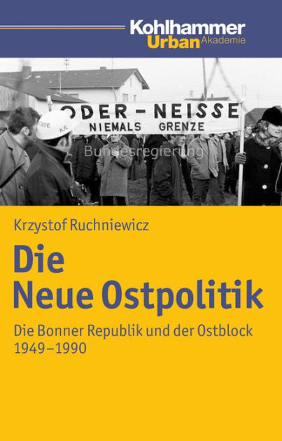 Die Neue Ostpolitik: Die Bonner Republik und der Ostblock 1949-1990 by Krzysztof Ruchniewicz ...