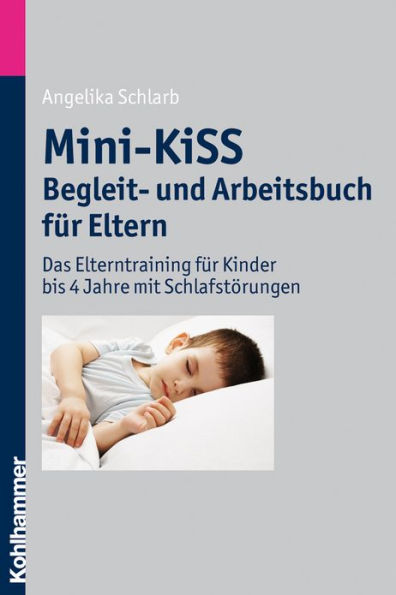 Mini-KiSS - Begleit- und Arbeitsbuch fur Eltern: Das Elterntraining fur Kinder bis 4 Jahre mit Schlafstorungen