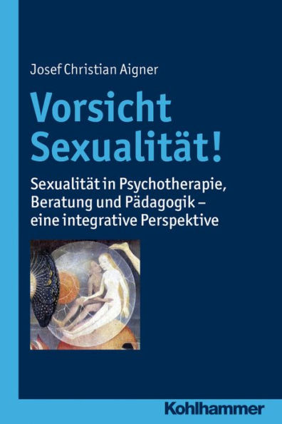 Vorsicht Sexualitat!: Sexualitat Psychotherapie, Beratung und Padagogik - eine integrative Perspektive