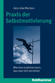 Title: Praxis der Selbstmotivierung: Wie man erreichen kann, was man sich vornimmt, Author: Jens-Uwe Martens