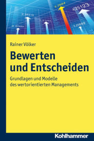 Title: Bewerten und Entscheiden: Grundlagen und Modelle des wertorientierten Managements, Author: Rainer Volker