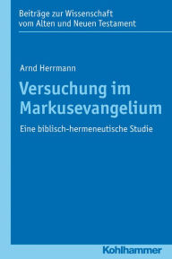 Title: Versuchung im Markusevangelium: Eine biblisch-hermeneutische Studie, Author: Arnd Hermann