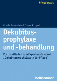 Title: Dekubitusprophylaxe und -behandlung: Praxisleitfaden zum Expertenstandard 'Dekubitusprophylaxe in der Pflege', Author: Gonda Bauernfeind