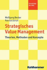 Title: Strategic Value Management: Theorien, Methoden und Konzepte, Author: Wolfgang Becker