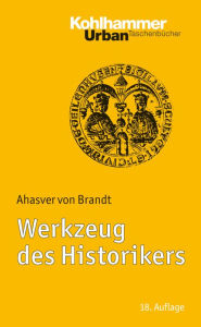 Title: Werkzeug des Historikers: Eine Einfuhrung in die Historischen Hilfswissenschaften.Mit Literaturnachtragen von Franz Fuchs, Author: Ahasver von Brandt