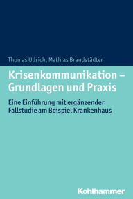 Title: Krisenkommunikation - Grundlagen und Praxis: Eine Einfuhrung mit erganzender Fallstudie am Beispiel Krankenhaus, Author: Mathias Brandstadter