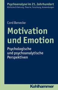 Title: Motivation und Emotion: Psychologische und psychoanalytische Perspektiven, Author: Cord Benecke