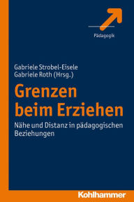 Title: Grenzen beim Erziehen: Nahe und Distanz in padagogischen Beziehungen, Author: Gabriele Roth