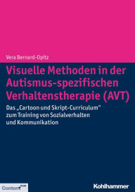 Title: Visuelle Methoden in der Autismus-spezifischen Verhaltenstherapie (AVT): Das 'Cartoon und Skript-Curriculum' zum Training von Sozialverhalten und Kommunikation, Author: Vera Bernard-Opitz