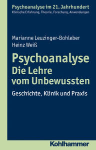 Title: Psychoanalyse - Die Lehre vom Unbewussten: Geschichte, Klinik und Praxis, Author: Marianne Leuzinger-Bohleber
