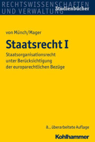 Title: Staatsrecht I: Staatsorganisationsrecht unter Berucksichtigung der europarechtlichen Bezuge, Author: Ute Mager