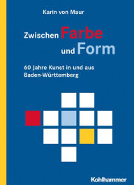 Title: Zwischen Farbe und Form: 60 Jahre Kunst in und aus Baden-Wurttemberg, Author: Karin von Maur