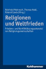 Religionen und Weltfrieden: Friedens- und Konfliktlosungspotenziale von Religionsgemeinschaften