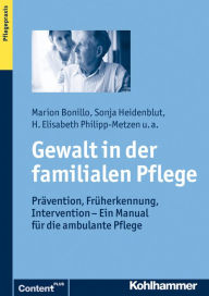 Title: Gewalt in der familialen Pflege: Pravention, Fruherkennung, Intervention - Ein Manual fur die ambulante Pflege, Author: Marion Bonillo