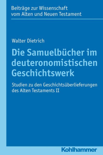 Die Samuelbucher im deuteronomistischen Geschichtswerk: Studien zu den Geschichtsuberlieferungen des Alten Testaments II