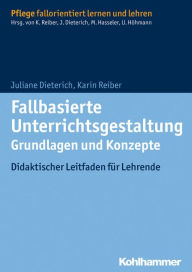 Title: Fallbasierte Unterrichtsgestaltung Grundlagen und Konzepte: Didaktischer Leitfaden fur Lehrende, Author: Juliane Dieterich