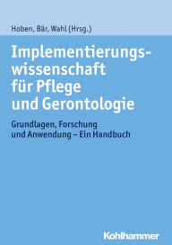 Title: Implementierungswissenschaft fur Pflege und Gerontologie: Grundlagen, Forschung und Anwendung - Ein Handbuch, Author: Marion Bar