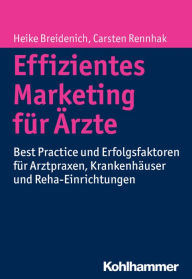 Title: Effizientes Marketing fur Arzte: Best Practice und Erfolgsfaktoren fur Arztpraxen, Krankenhauser und Reha-Einrichtungen, Author: Heike Breidenich