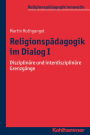 Religionspadagogik im Dialog I: Disziplinare und interdisziplinare Grenzgange