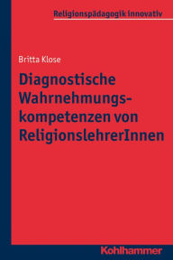 Title: Diagnostische Wahrnehmungskompetenzen von ReligionslehrerInnen, Author: Britta Klose