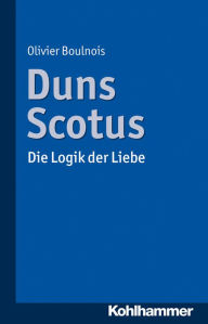 Title: Duns Scotus: Die Logik der Liebe, Author: Olivier Boulnois