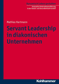 Title: Servant Leadership in diakonischen Unternehmen, Author: Mathias Hartmann