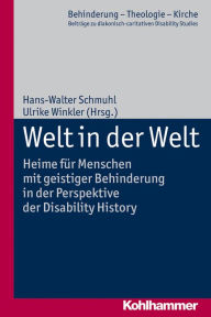 Title: Welt in der Welt: Heime fur Menschen mit geistiger Behinderung in der Perspektive der Disability History, Author: Hans-Walter Schmuhl