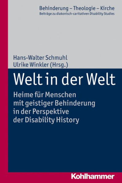 Welt in der Welt: Heime fur Menschen mit geistiger Behinderung in der Perspektive der Disability History