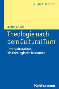 Title: Theologie nach dem Cultural Turn: Interkulturalitat als theologische Ressource, Author: Judith Gruber
