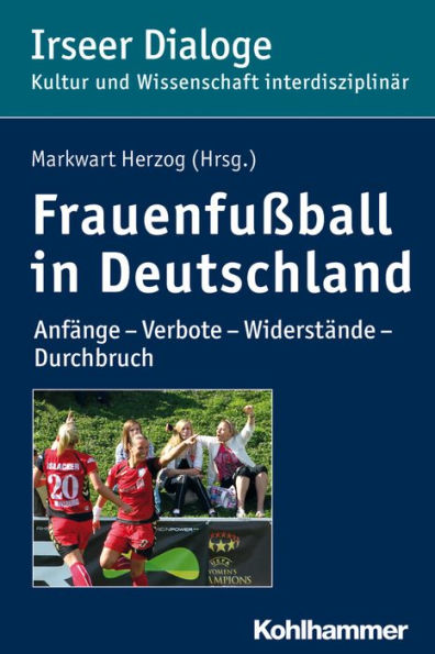 Frauenfussball in Deutschland: Anfange - Verbote - Widerstande - Durchbruch
