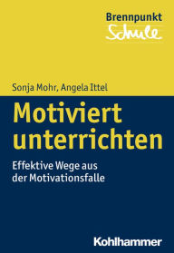 Title: Motiviert unterrichten: Effektive Wege aus der Motivationsfalle, Author: Angela Ittel