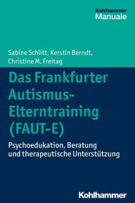 Title: Das Frankfurter Autismus-Elterntraining (FAUT-E): Psychoedukation, Beratung und therapeutische Unterstutzung, Author: Kerstin Berndt