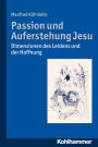 Passion und Auferstehung Jesu: Dimensionen des Leidens und der Hoffnung