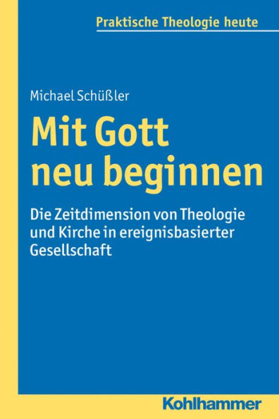Mit Gott neu beginnen: Die Zeitdimension von Theologie und Kirche ereignisbasierter Gesellschaft