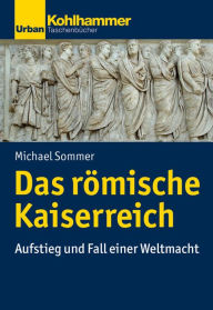 Title: Das romische Kaiserreich: Aufstieg und Fall einer Weltmacht, Author: Michael Sommer