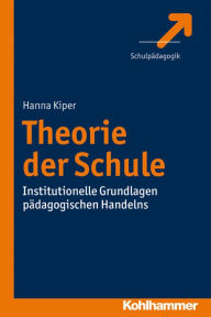 Title: Theorie der Schule: Institutionelle Grundlagen padagogischen Handelns, Author: Hanna Kiper