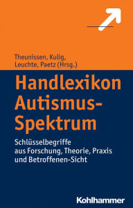 Title: Handlexikon Autismus-Spektrum: Schlusselbegriffe aus Forschung, Theorie, Praxis und Betroffenen-Sicht, Author: Wolfram Kulig