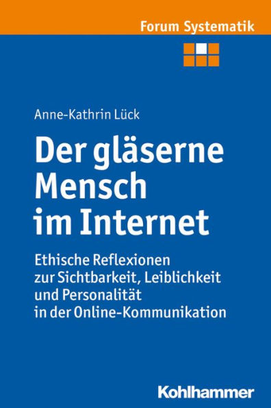 Der glaserne Mensch im Internet: Ethische Reflexionen zur Sichtbarkeit, Leiblichkeit und Personalitat in der Online-Kommunikation