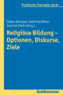 Religiose Bildung - Optionen, Diskurse, Ziele