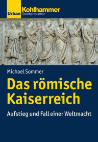 Title: Das römische Kaiserreich: Aufstieg und Fall einer Weltmacht, Author: Michael Sommer