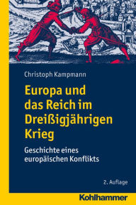 Title: Europa und das Reich im Dreissigjahrigen Krieg: Geschichte eines europaischen Konflikts, Author: Christoph Kampmann