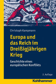 Title: Europa und das Reich im Dreißigjährigen Krieg: Geschichte eines europäischen Konflikts, Author: Christoph Kampmann