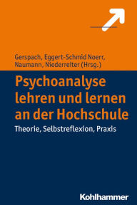 Title: Psychoanalyse lehren und lernen an der Hochschule: Theorie, Selbstreflexion, Praxis, Author: Annelinde Eggert-Schmid Noerr