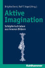 Aktive Imagination: Schopferisch leben aus inneren Bildern