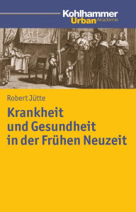 Title: Krankheit und Gesundheit in der Frühen Neuzeit, Author: Robert Jütte