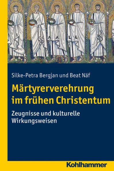 Martyrerverehrung im fruhen Christentum: Zeugnisse und kulturelle Wirkungsweisen